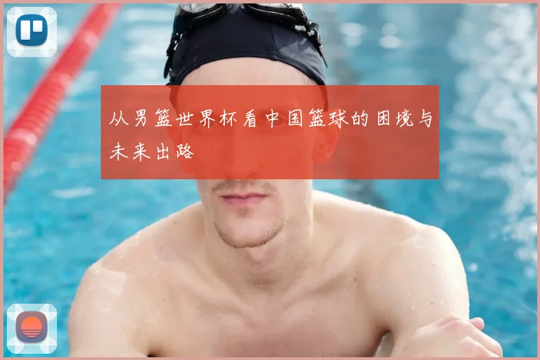 从男篮世界杯看中国篮球的困境与未来出路