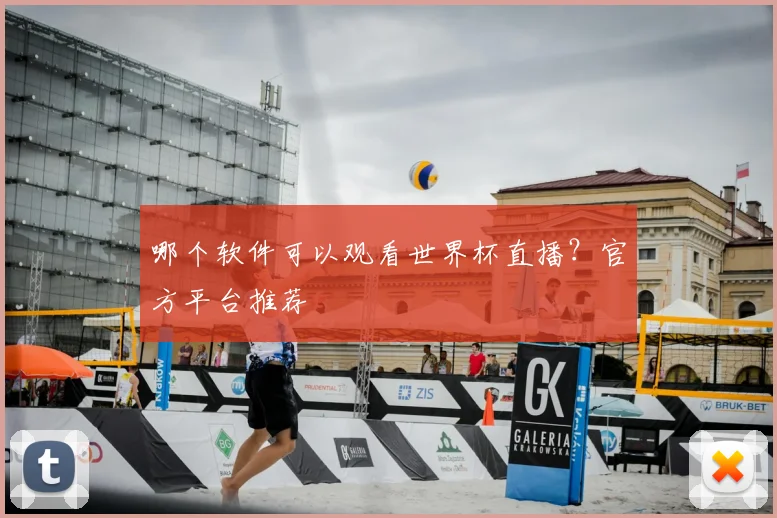哪个软件可以观看世界杯直播？官方平台推荐