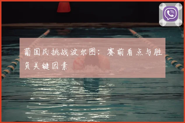 葡国民挑战波尔图:赛前看点与胜负关键因素