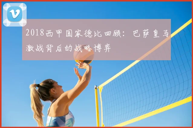 2018西甲国家德比回顾：巴萨皇马激战背后的战略博弈