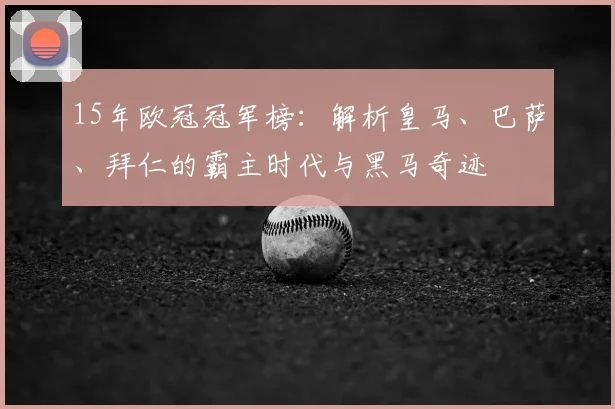 15年欧冠冠军榜：解析皇马、巴萨、拜仁的霸主时代与黑马奇迹